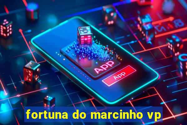 fortuna do marcinho vp